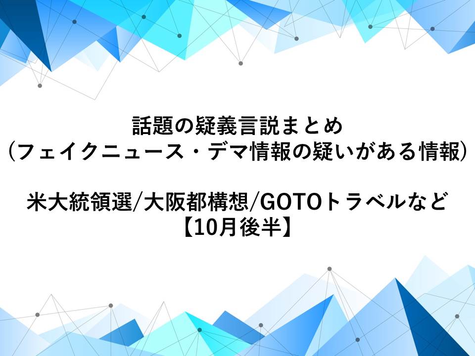 話題の疑義言説 フェイクニュース デマ情報の疑いがある情報 まとめ 米大統領選 大阪都構想 Gotoトラベルなど 10月後半 サードオピニオン B